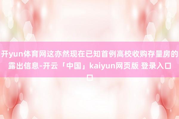 开yun体育网这亦然现在已知首例高校收购存量房的露出信息-开云「中国」kaiyun网页版 登录入口