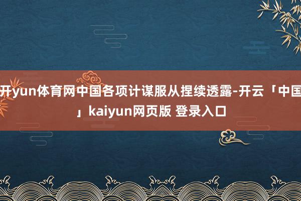 开yun体育网中国各项计谋服从捏续透露-开云「中国」kaiyun网页版 登录入口