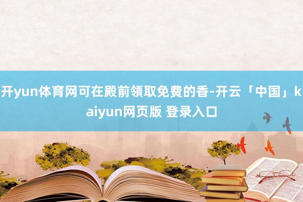 开yun体育网可在殿前領取免費的香-开云「中国」kaiyun网页版 登录入口