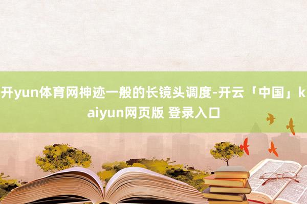 开yun体育网神迹一般的长镜头调度-开云「中国」kaiyun网页版 登录入口