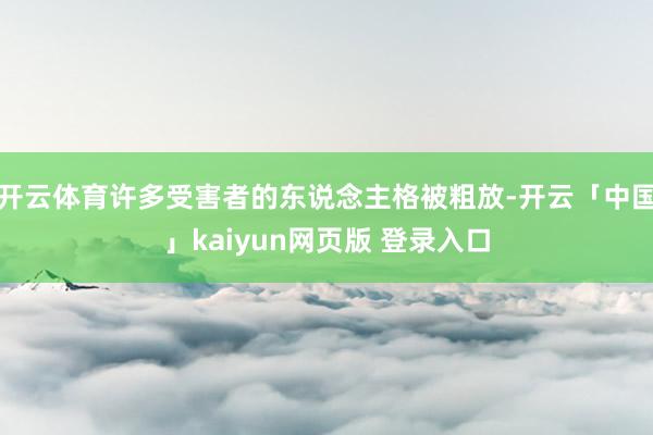 开云体育许多受害者的东说念主格被粗放-开云「中国」kaiyun网页版 登录入口