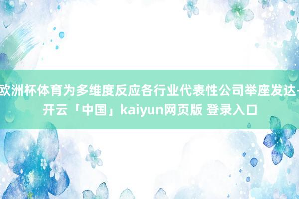 欧洲杯体育为多维度反应各行业代表性公司举座发达-开云「中国」kaiyun网页版 登录入口