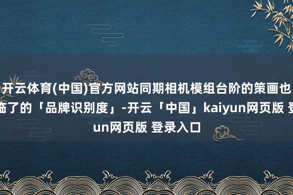 开云体育(中国)官方网站同期相机模组台阶的策画也保留了临了的「品牌识别度」-开云「中国」kaiyun网页版 登录入口