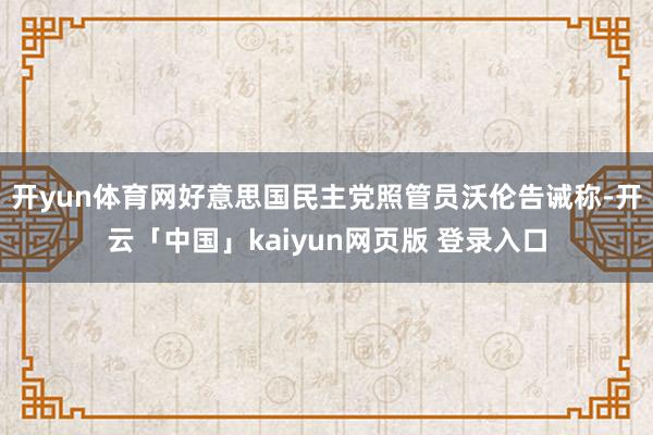 开yun体育网　　好意思国民主党照管员沃伦告诫称-开云「中国」kaiyun网页版 登录入口