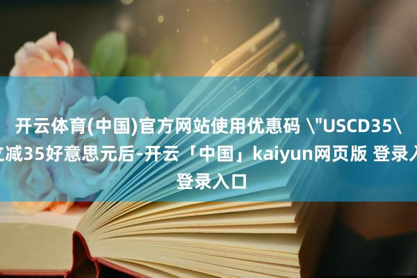 开云体育(中国)官方网站使用优惠码 
