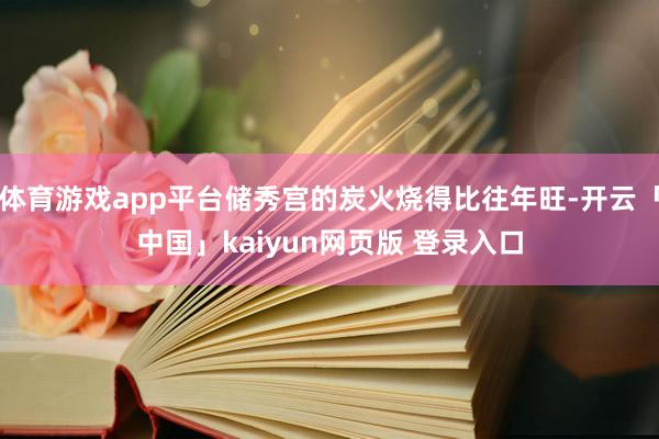 体育游戏app平台储秀宫的炭火烧得比往年旺-开云「中国」kaiyun网页版 登录入口