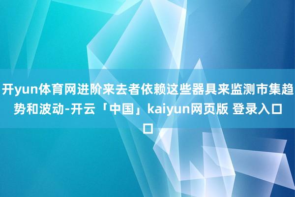 开yun体育网进阶来去者依赖这些器具来监测市集趋势和波动-开云「中国」kaiyun网页版 登录入口