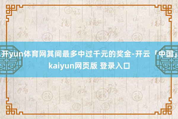 开yun体育网其间最多中过千元的奖金-开云「中国」kaiyun网页版 登录入口