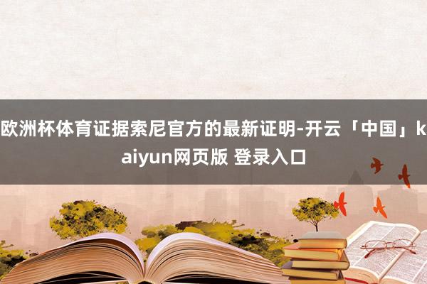 欧洲杯体育证据索尼官方的最新证明-开云「中国」kaiyun网页版 登录入口