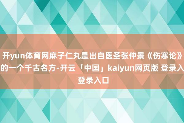 开yun体育网麻子仁丸是出自医圣张仲景《伤寒论》中的一个千古名方-开云「中国」kaiyun网页版 登录入口