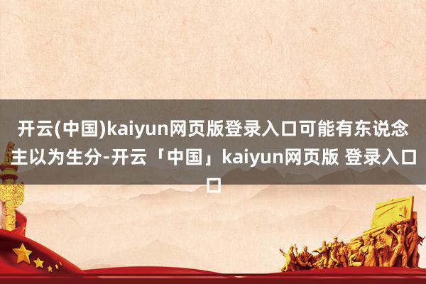 开云(中国)kaiyun网页版登录入口可能有东说念主以为生分-开云「中国」kaiyun网页版 登录入口