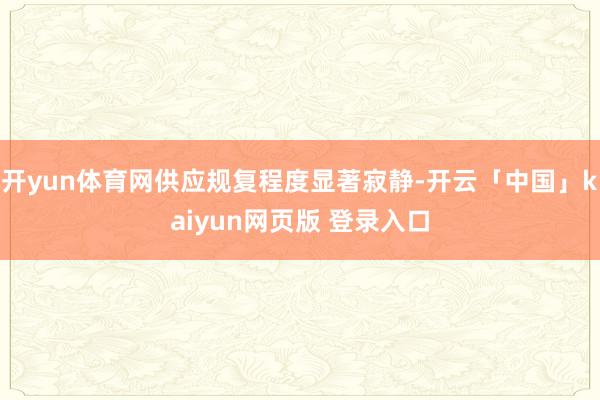 开yun体育网供应规复程度显著寂静-开云「中国」kaiyun网页版 登录入口
